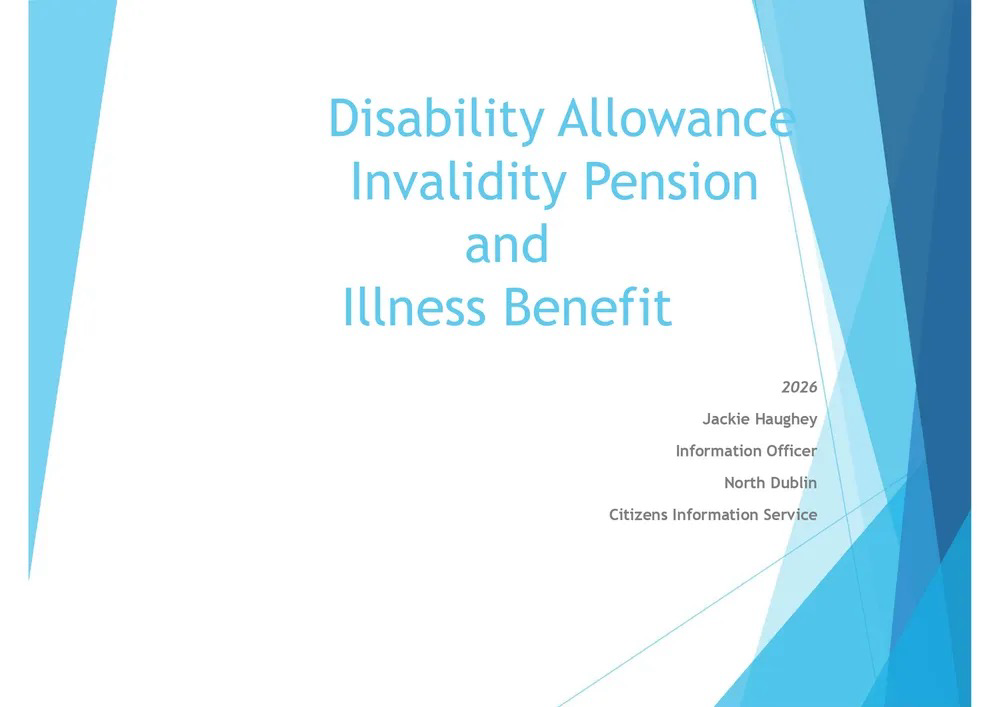 Image showing the following words: Disability Allowance Invalidity Pension and Illness Benefit 2026 Jackie Haughey Information Officer North Dublin Citizens Information Service